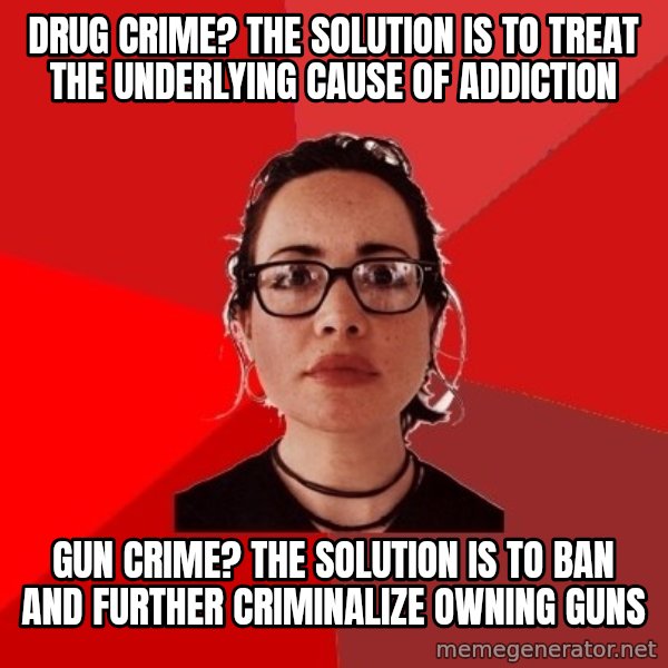 Liberal Douche Garofalo meme: drug crime? The solution is to treat the underlying cause of addiction / gun crime? the solution is to ban and further criminalize owning guns