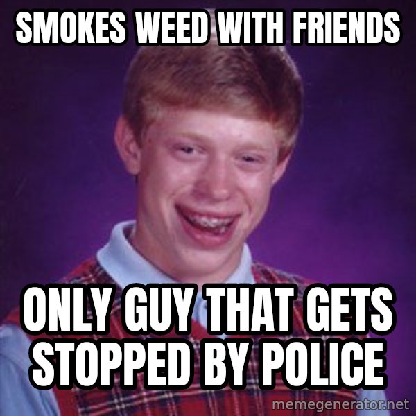 Bad Luck Brian meme: smokes weed with friends / only guy that gets stopped by police