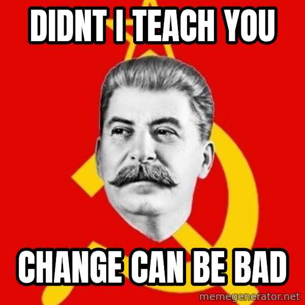 Stalin Says meme: didnt I teach you / change can be bad