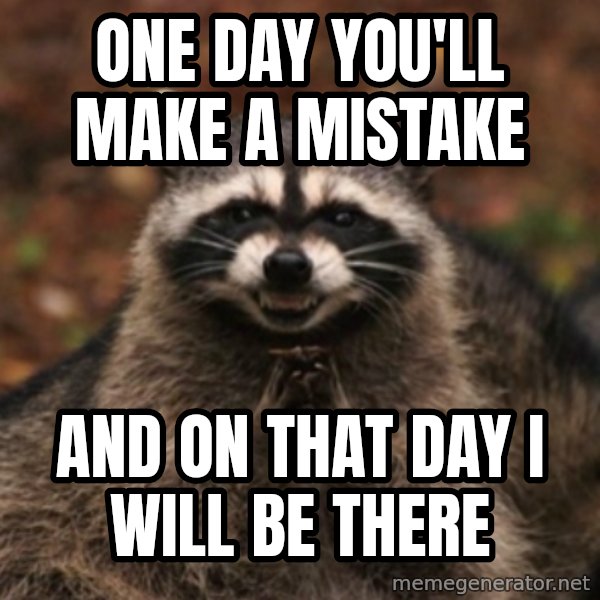 evil raccoon meme: One day you'll make a mistake / And on that day I will be there