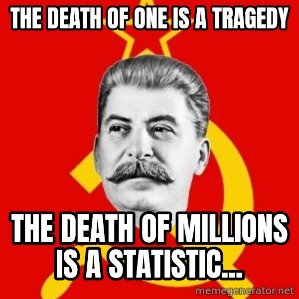 Stalin Says meme: The death of one is a tragedy / The death of millions is a statistic...