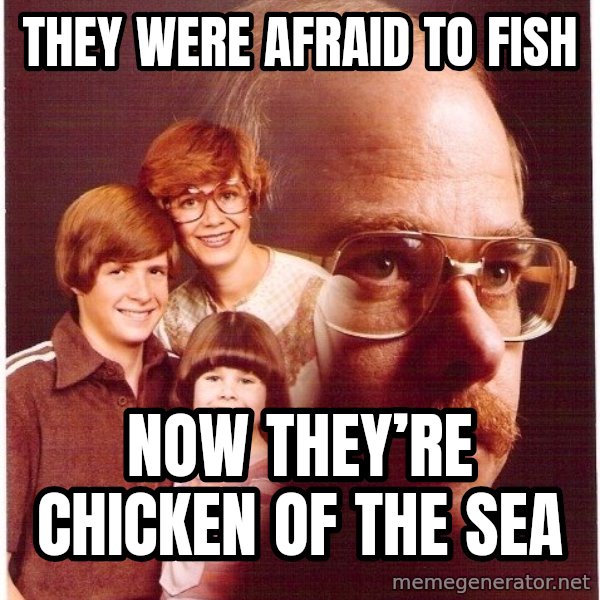Vengeance Dad meme: They were afraid to fish / Now they’re chicken of the sea