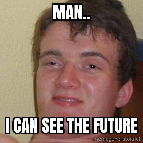 really high guy meme: Man.. / i can see the future