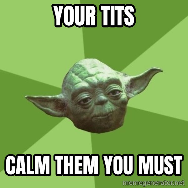 Advice Yoda Gives meme: your tits / calm them you must