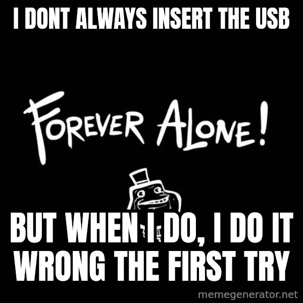 The Most Interesting Man In The World meme: I dont always insert the usb / But when i do, i do it wrong the first try