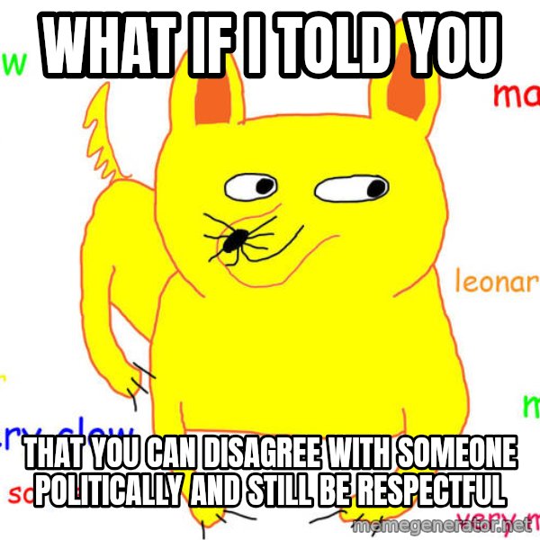 What If I Told You meme: What if I told you / That you can disagree with someone politically and still be respectful