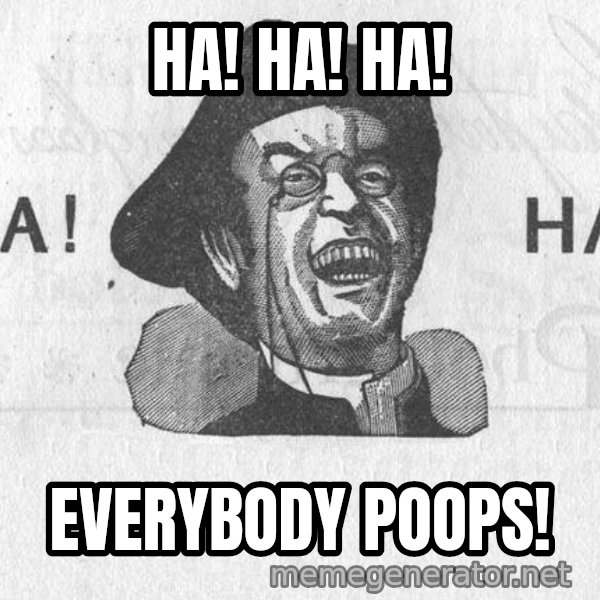 Ha Ha Guy meme: Ha! Ha! Ha! / everybody poops!
