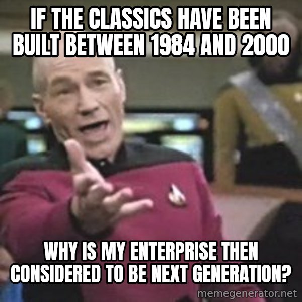 Captain Picard meme: if the classics have been built between 1984 and 2000 / why is my enterprise then considered to be next generation?