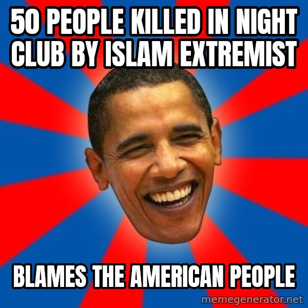 Obama meme: 50 people killed in night club by islam extremist / blames the american people
