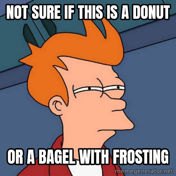 Futurama Fry meme: Not sure if this is a donut / or a bagel with frosting