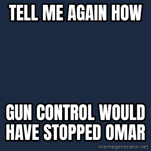 Willy Wonka meme: tell me again how / gun control would have stopped omar