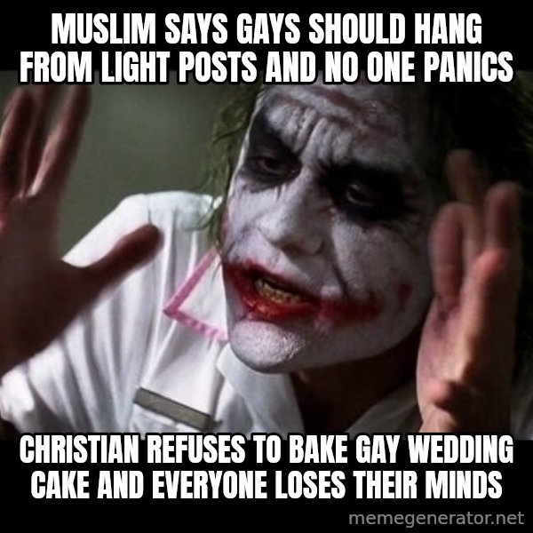 joker mind loss meme: muslim says gays should hang from light posts and no one panics / christian refuses to bake gay wedding cake and everyone loses their minds