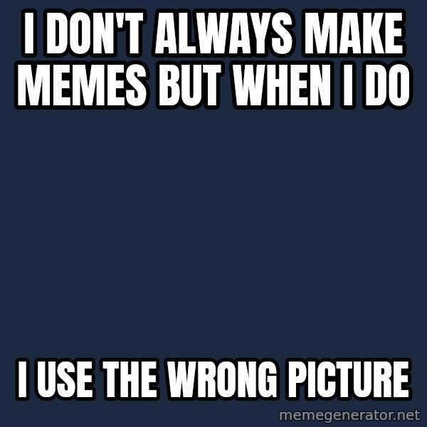 Willy Wonka meme: I don't always make memes but when i do / I use the wrong picture