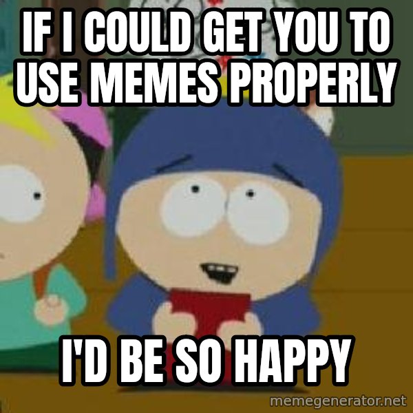 Craig would be so happy meme: if i could get you to use memes properly / i'd be so happy