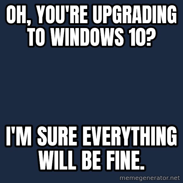 Willy Wonka meme: Oh, you're upgrading to Windows 10? / I'm sure everything will be fine.