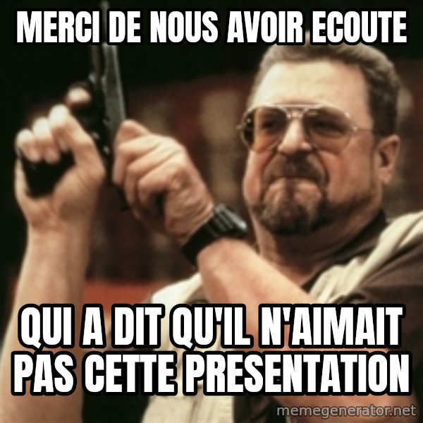 Walter Sobchak with gun meme: MERCI DE NOUS AVOIR ECOUTE / QUI A DIT QU'IL N'AIMAIT PAS CETTE PRESENTATION