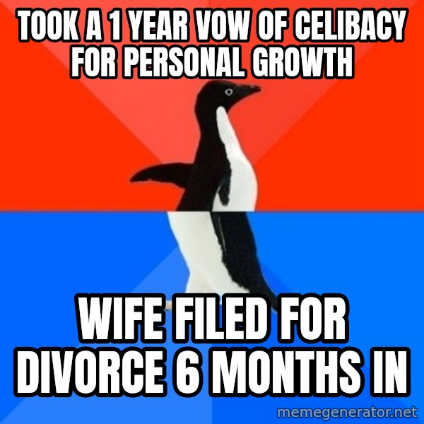 Socially Awesome Awkward Penguin meme: Took a 1 year vow of celibacy for personal growth / Wife filed for divorce 6 months in