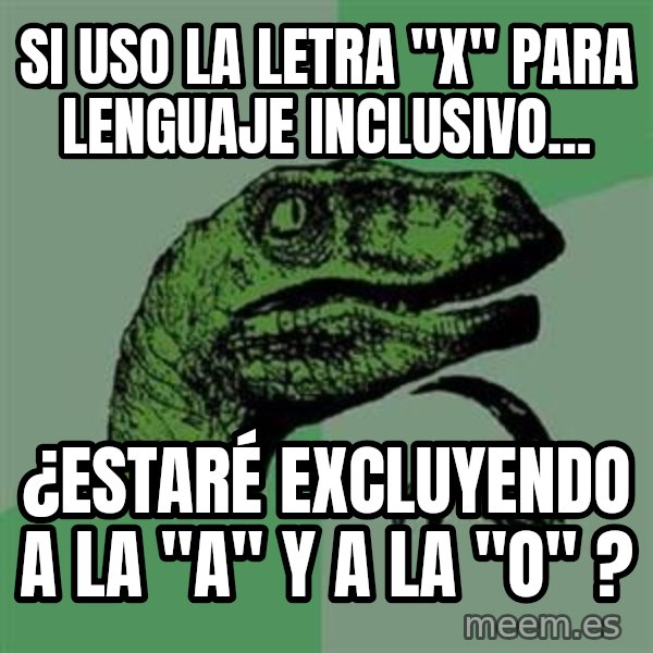 Philosoraptor meme: si uso la letra "X" para lenguaje inclusivo... / ¿estaré excluyendo a la "A" y a la "O" ?
