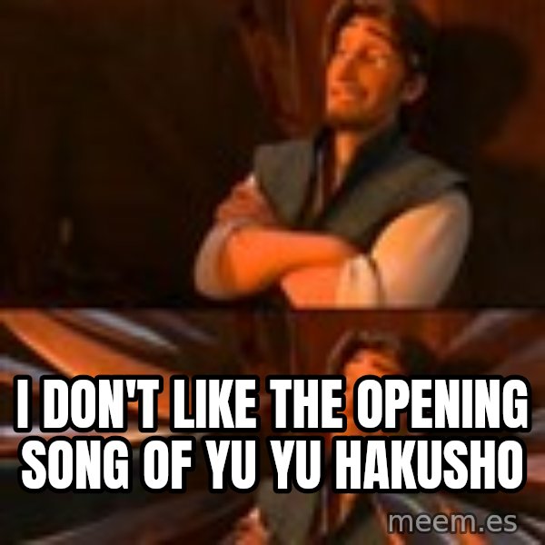 flynn rider swords meme: I don't like the opening song of yu yu hakusho