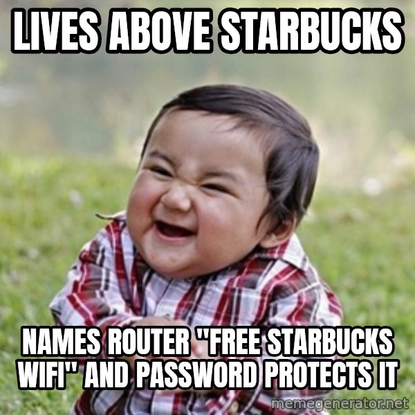 evil toddler kid2 meme: Lives above starbucks / names router "free starbucks wifi" and password protects it