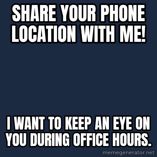 Overly Attached Girlfriend meme: Share your phone location with me! / I want to keep an eye on you during office hours.