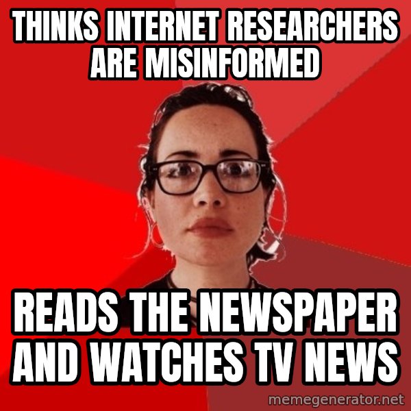 Liberal Douche Garofalo meme: Thinks internet researchers are misinformed / reads the newspaper and watches TV news