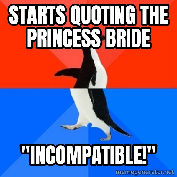 Socially Awesome Awkward Penguin meme: Starts quoting The Princess Bride / "Incompatible!"