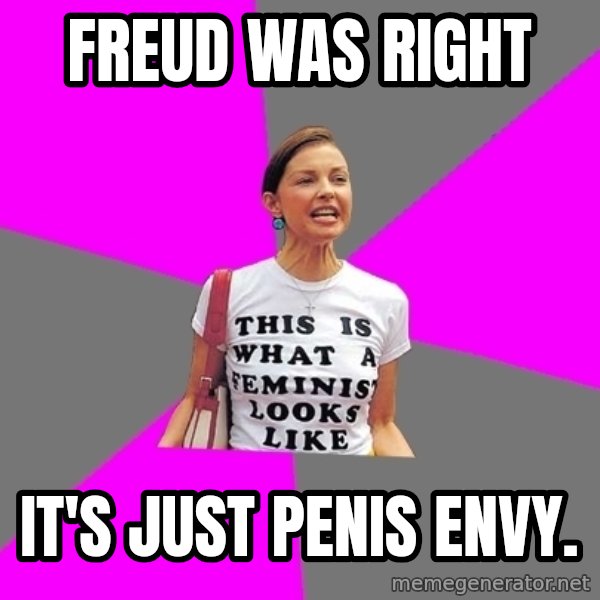 Feminist Cunt meme: freud was right / it's just penis envy.