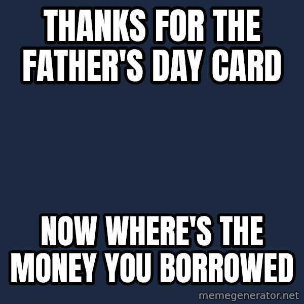 Grumpy Cat  meme: thanks for the father's day card / now where's the money you borrowed
