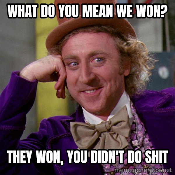 Willy Wonka meme: what do you mean we won? / they won, you didn't do shit