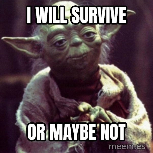 yoda star wars meme: i will survive / or maybe not
