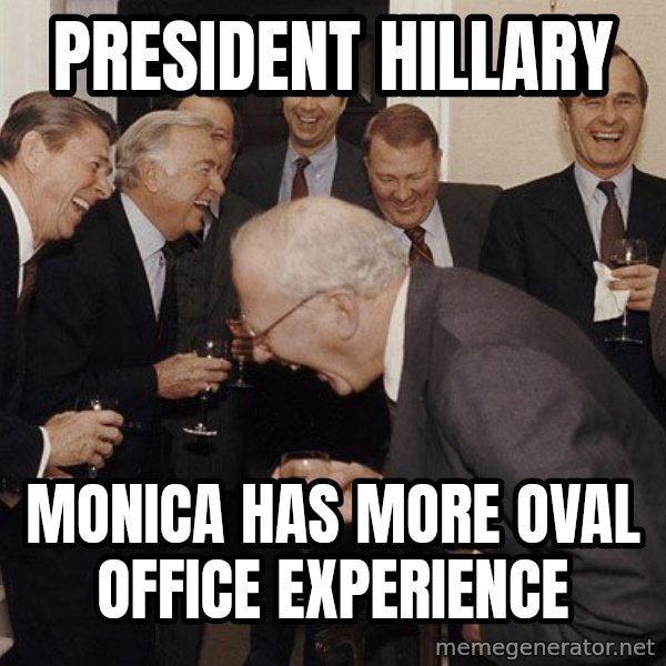So Then I Said... meme: President Hillary / Monica has more Oval Office experience