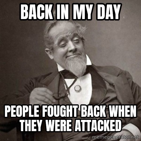 1889 [10] guy meme: back in my day / people fought back when they were attacked
