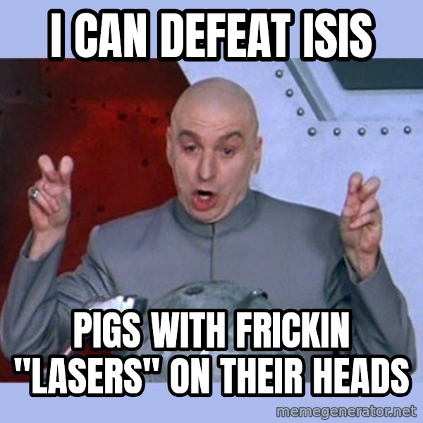 Dr Evil meme meme: I can defeat ISIS / Pigs with frickin "lasers" on their heads