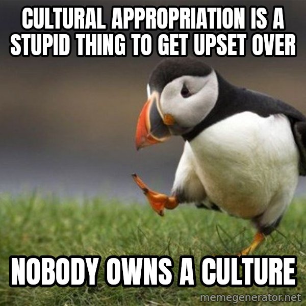 Unpopular Opinion Puffin meme: Cultural Appropriation is a stupid thing to get upset over / Nobody owns a culture