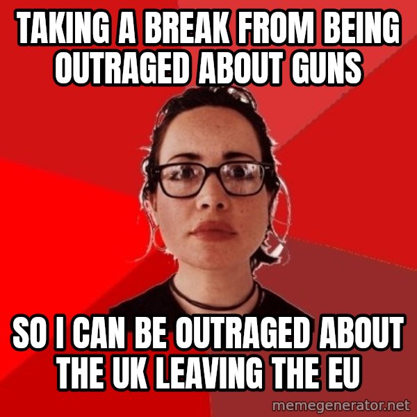 Liberal Douche Garofalo meme: Taking a break from being outraged about guns / so I can be outraged about the UK leaving the EU