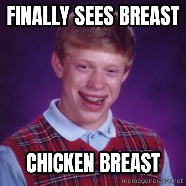 Bad Luck Brian meme: Finally sees breast / Chicken Breast