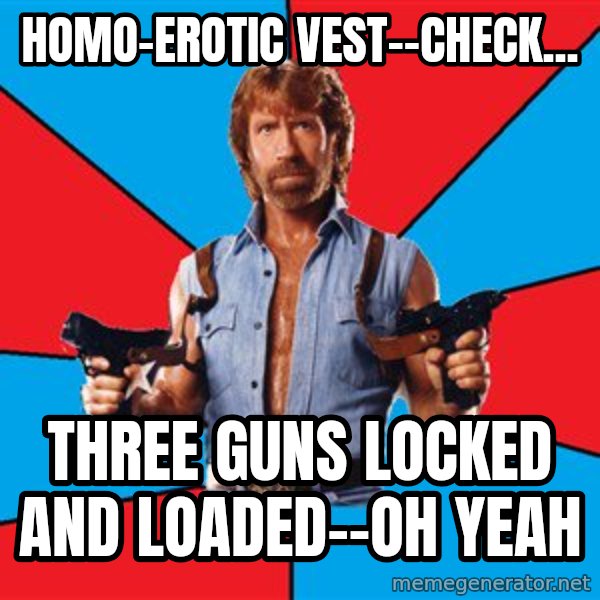 Chuck Norris  meme: Homo-erotic vest--check... / Three guns locked and loaded--oh yeah