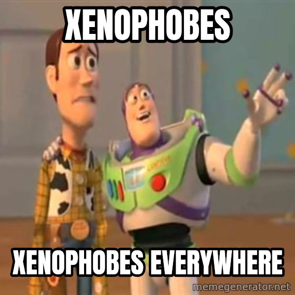X, X Everywhere  meme: Xenophobes / Xenophobes everywhere