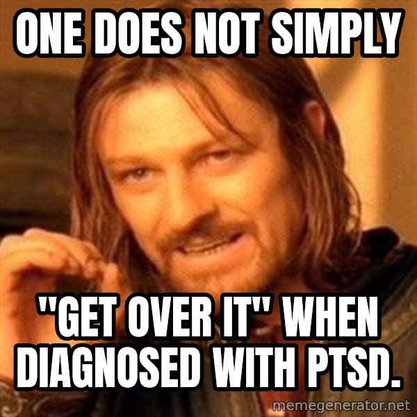 One Does Not Simply meme: one does not simply / "GET OVER IT" when diagnosed with ptsd.