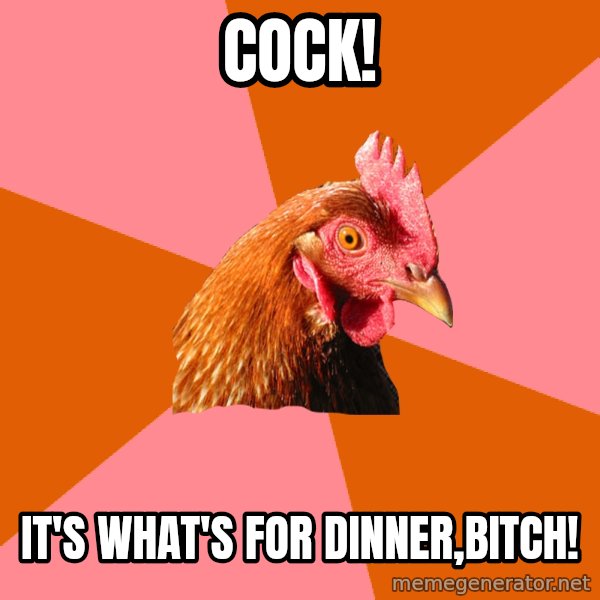 Anti Joke Chicken meme: cock! / it's what's for dinner,bitch!