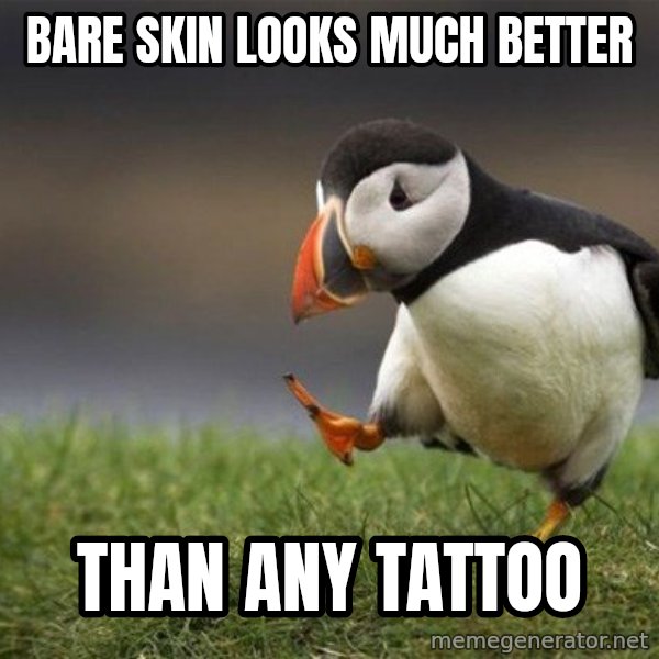 Unpopular Opinion Puffin meme: Bare skin looks much better / Than any tattoo
