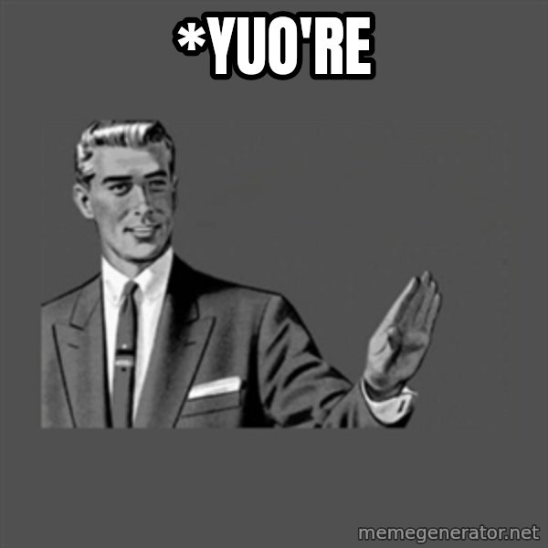 Grammar Guy meme: *Yuo're