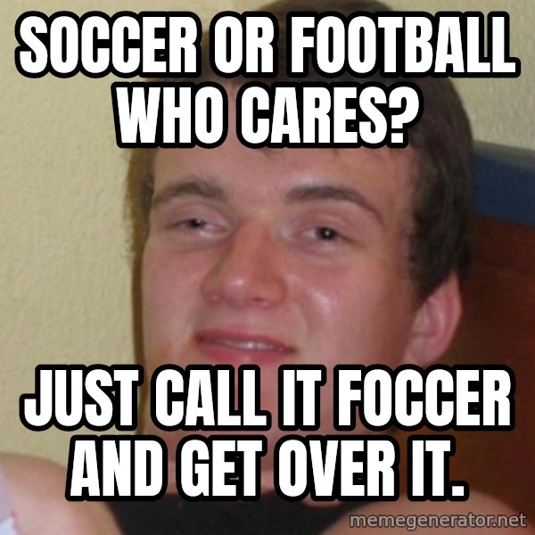 Stoner Stanley meme: Soccer or football who cares? / Just call it Foccer and get over it.