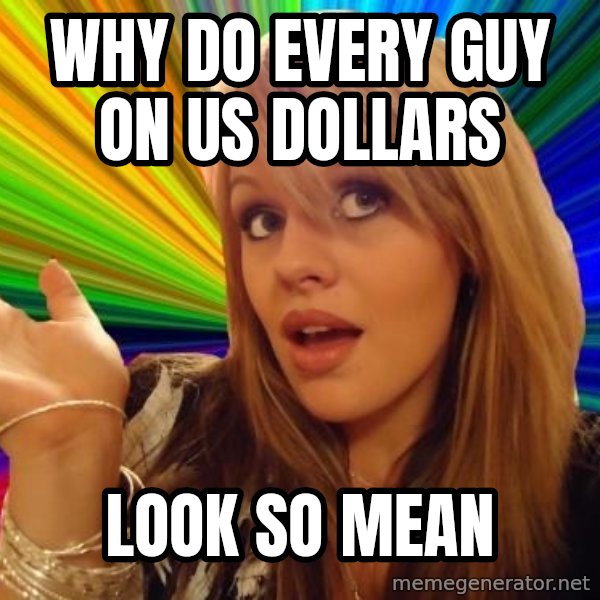 Dumb Blonde meme: why do every guy on us dollars / look so mean