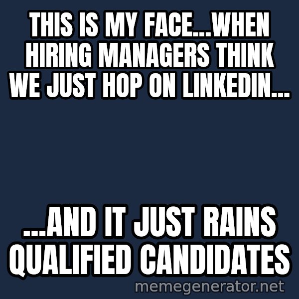 Disgusted Kristine Wiig meme: This is my face...when hiring managers think we just hop on linkedin... / ...and it just rains qualified candidates