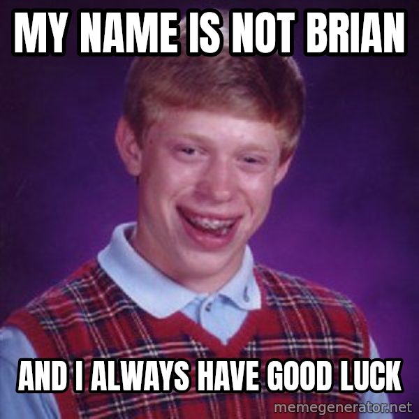 Bad Luck Brian meme: my name is not brian / and i always have good luck