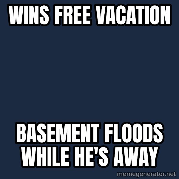 Bad Luck Brian meme: wins free vacation / basement floods while he's away