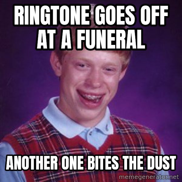 Bad Luck Brian meme: Ringtone Goes off at a funeral / Another One Bites the Dust