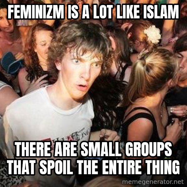 Sudden Realization Ralph meme: Feminizm is a lot like Islam / There are small groups that spoil the entire thing